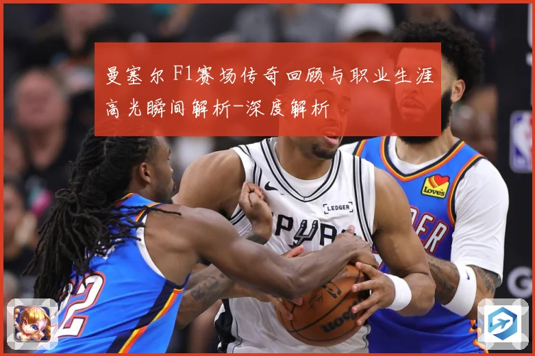曼塞尔 F1赛场传奇回顾与职业生涯高光瞬间解析-深度解析