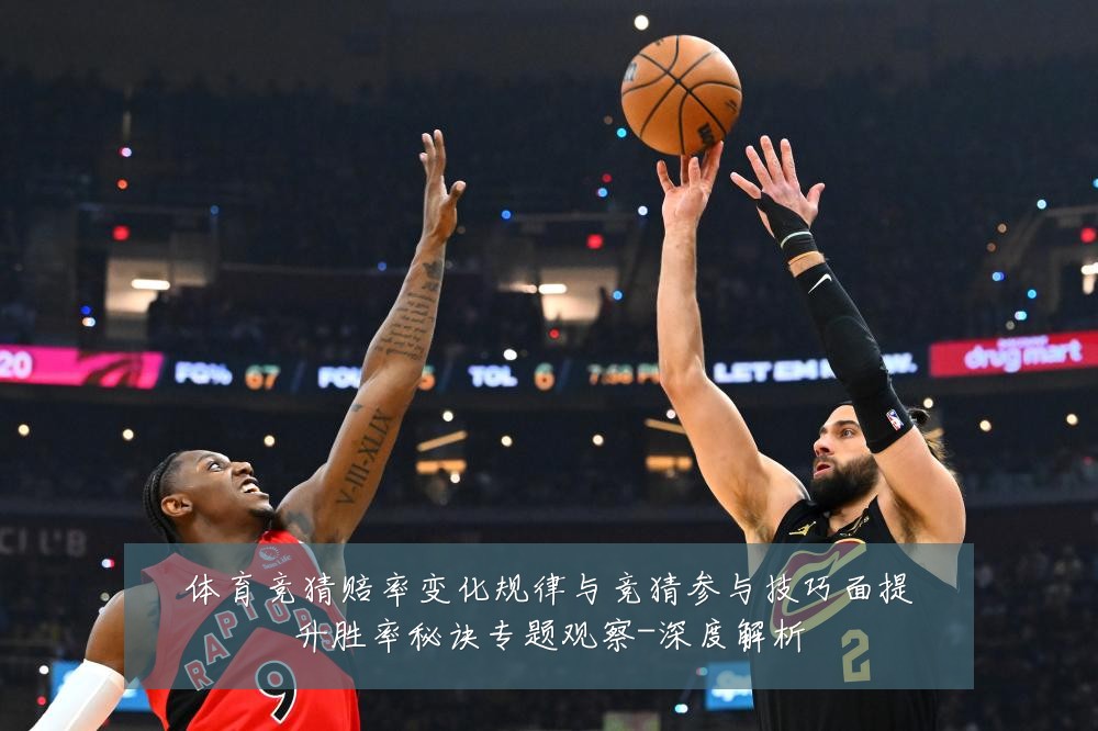 体育竞猜赔率变化规律与竞猜参与技巧面提升胜率秘诀专题观察-深度解析