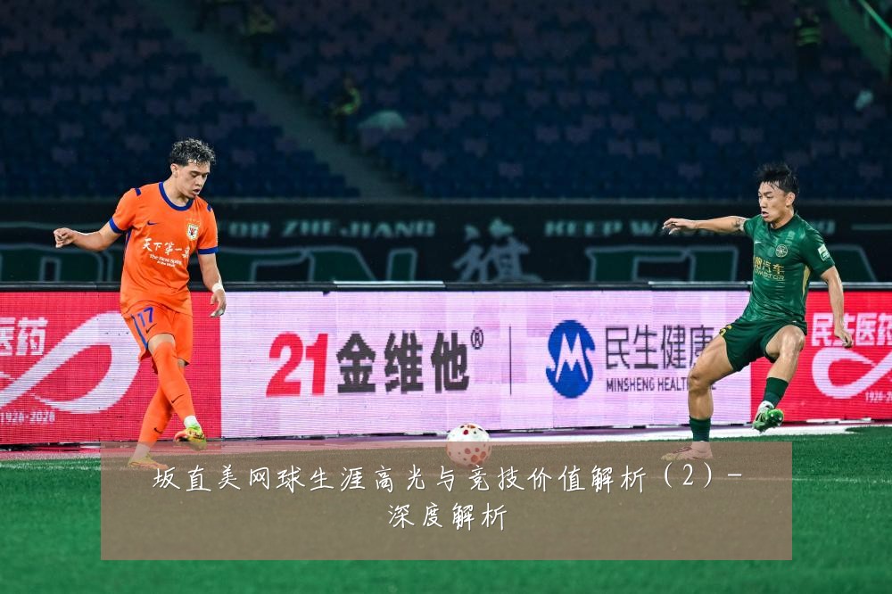 坂直美网球生涯高光与竞技价值解析（2）-深度解析